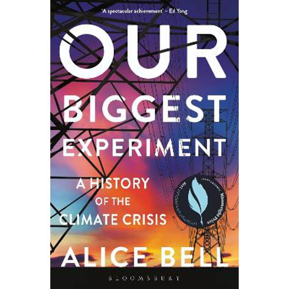 Our Biggest Experiment: A History of the Climate Crisis - SHORTLISTED FOR THE WAINWRIGHT PRIZE FOR CONSERVATION WRITING (Paperback) - Alice Bell